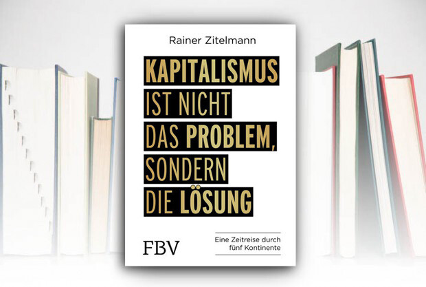 Zitelmann – „Kapitalismus ist nicht das Problem, sondern die Lösung“