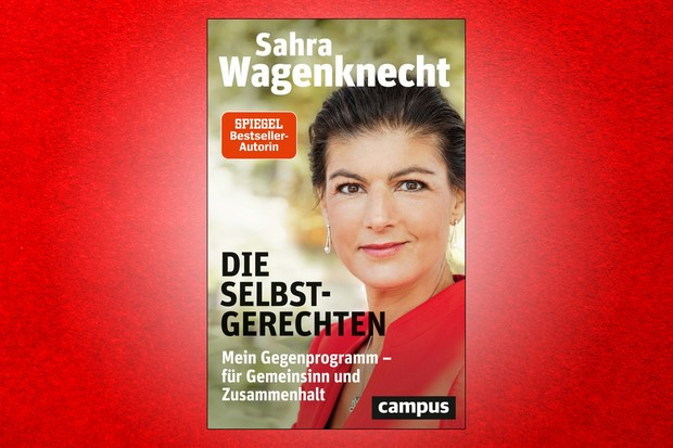 Sahra Wagenknecht: Die Selbst-Gerechten