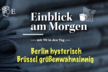 Hysterisch erhitztes  Berlin – größenwahnsinnig verschwitztes Brüssel