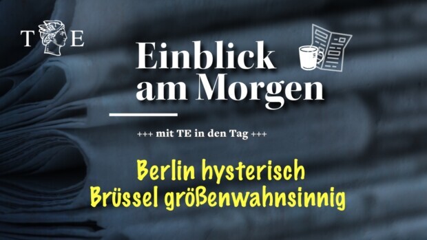 Hysterisch erhitztes  Berlin – größenwahnsinnig verschwitztes Brüssel