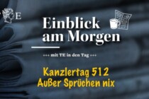Kanzlertag 512: Außer Sprüchen nichts gewesen